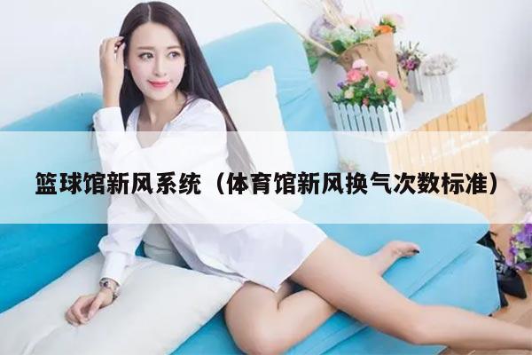 篮球馆新风系统（体育馆新风换气次数标准）