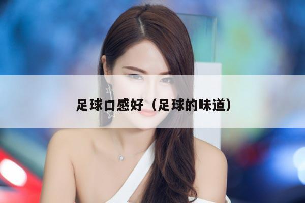 足球口感好（足球的味道）