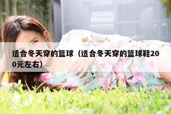 适合冬天穿的篮球（适合冬天穿的篮球鞋200元左右）