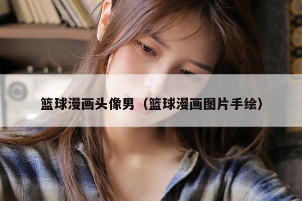 篮球漫画头像男（篮球漫画图片手绘）