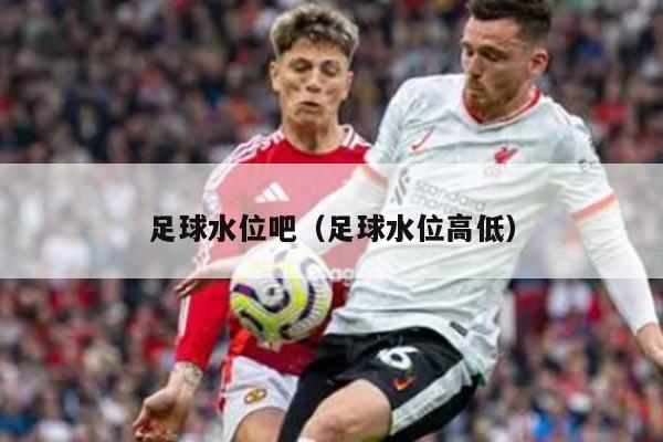 足球水位吧（足球水位高低）