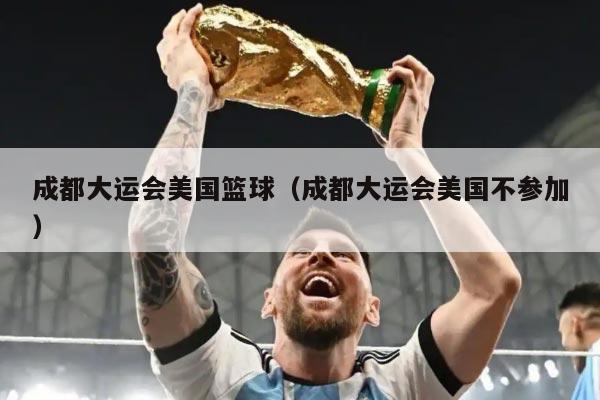 成都大运会美国篮球（成都大运会美国不参加）