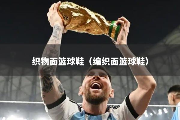 织物面篮球鞋（编织面篮球鞋）