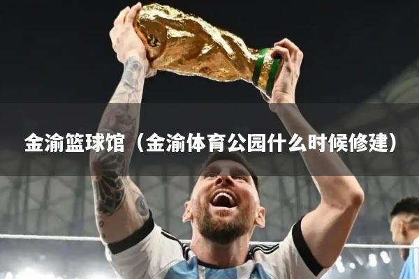 金渝篮球馆（金渝体育公园什么时候修建）