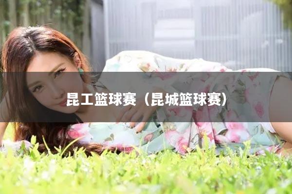 昆工篮球赛（昆城篮球赛）